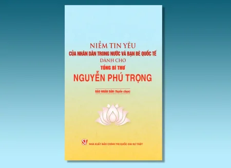 Niềm tin yêu của nhân dân trong nước và bạn bè quốc tế dành cho Tổng Bí thư Nguyễn Phú Trọng 