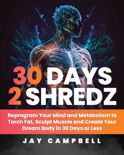 30 Days 2 Shredz: Reprogram Your Mind and Metabolism to Torch Fat, Sculpt Muscle and Create Your Dream Body in 30 Days or Less