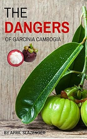 The Dangers Of Garcinia Cambogia: Discover The 3 Top Health Risks Of Garcinia Cambogia