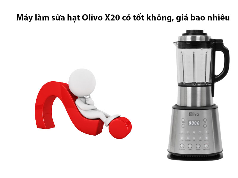 Máy làm sữa hạt olivo x20 có tốt không? Giá bao nhiêu?